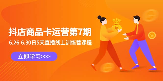 抖店商品卡运营第7期：6.26-6.30日5天直播线上训练营课程小鳄启创-网创项目资源站-副业项目-创业项目-搞钱项目小鳄启创