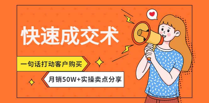 快速成交术，一句话打动客户购买，月销50W+实操卖点分享小鳄启创-网创项目资源站-副业项目-创业项目-搞钱项目小鳄启创