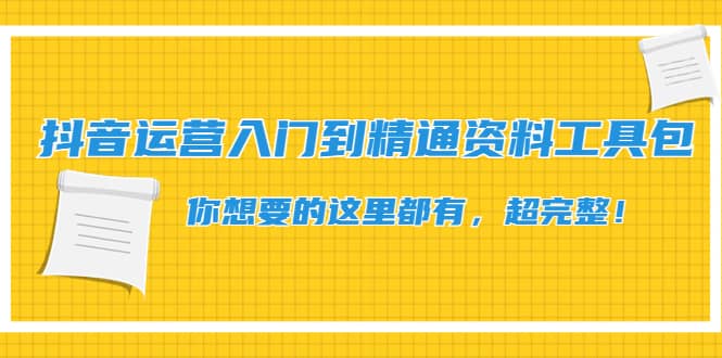 抖音运营入门到精通资料工具包：你想要的这里都有，超完整！小鳄启创-网创项目资源站-副业项目-创业项目-搞钱项目小鳄启创