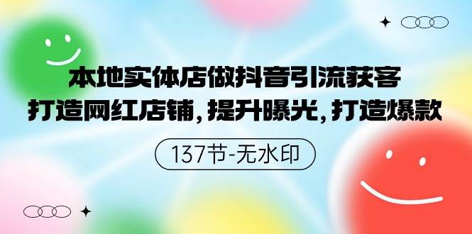 本地实体店做抖音引流获客，打造网红店铺，提升曝光，打造爆款-137节无水印小鳄启创-网创项目资源站-副业项目-创业项目-搞钱项目小鳄启创