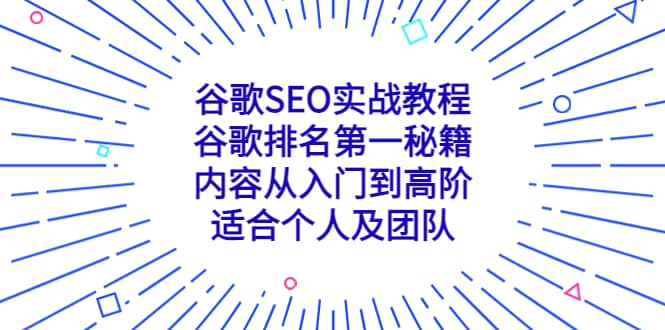 谷歌SEO实战教程：谷歌排名第一秘籍，内容从入门到高阶，适合个人及团队小鳄启创-网创项目资源站-副业项目-创业项目-搞钱项目小鳄启创