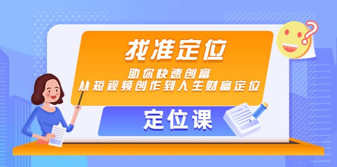 【定位课】找准定位，助你快速创富，从短视频创作到人生财富定位小鳄启创-网创项目资源站-副业项目-创业项目-搞钱项目小鳄启创