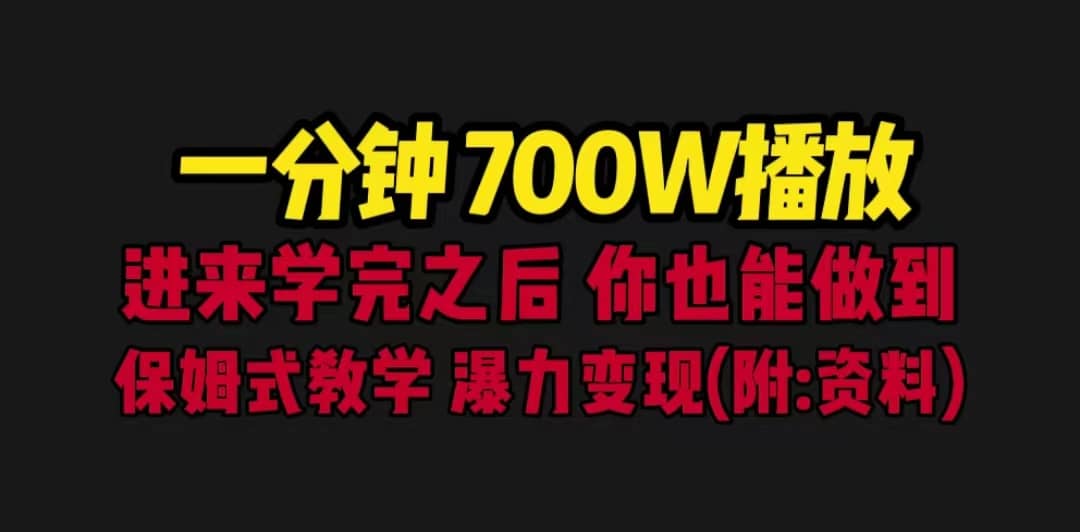 一分钟700W播放 进来学完 你也能做到 保姆式教学 暴力变现（教程+83G素材）小鳄启创-网创项目资源站-副业项目-创业项目-搞钱项目小鳄启创