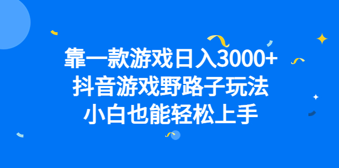 靠一款游戏日入3000+，抖音游戏野路子玩法，小白也能轻松上手小鳄启创-网创项目资源站-副业项目-创业项目-搞钱项目小鳄启创