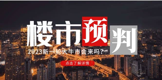 某公众号付费文章《2023楼市预判：新一轮大牛市会来吗？》小鳄启创-网创项目资源站-副业项目-创业项目-搞钱项目小鳄启创