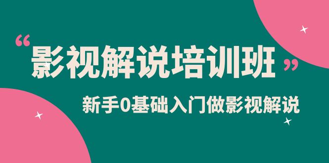 影视解说实战培训班，新手0基础入门做影视解说（10节视频课）小鳄启创-网创项目资源站-副业项目-创业项目-搞钱项目小鳄启创