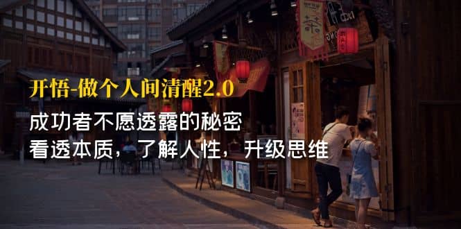 开·悟-做个人间·清醒2.0 成功者不透露的秘密 看透本质 了解人性 升级思维小鳄启创-网创项目资源站-副业项目-创业项目-搞钱项目小鳄启创