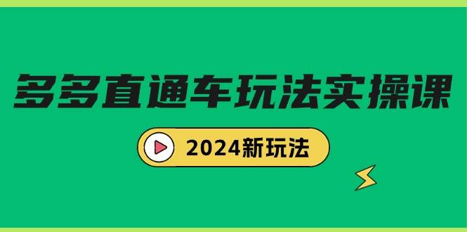 多多直通车玩法实战课，2024新玩法（7节课）小鳄启创-网创项目资源站-副业项目-创业项目-搞钱项目小鳄启创