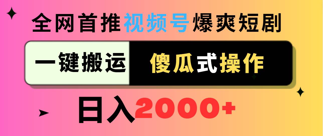 视频号爆爽短剧推广，一键搬运，傻瓜式操作，日入2000+小鳄启创-网创项目资源站-副业项目-创业项目-搞钱项目小鳄启创