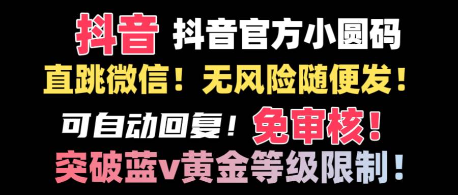 抖音二维码直跳微信技术！站内随便发不违规！！小鳄启创-网创项目资源站-副业项目-创业项目-搞钱项目小鳄启创