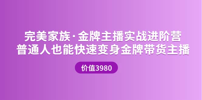 金牌主播实战进阶营 普通人也能快速变身金牌带货主播 (价值3980)小鳄启创-网创项目资源站-副业项目-创业项目-搞钱项目小鳄启创