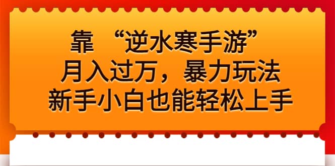 靠 “逆水寒手游”月入过万，暴力玩法，新手小白也能轻松上手小鳄启创-网创项目资源站-副业项目-创业项目-搞钱项目小鳄启创