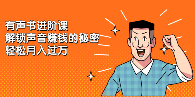 有声书进阶课，解锁声音赚钱的秘密小鳄启创-网创项目资源站-副业项目-创业项目-搞钱项目小鳄启创