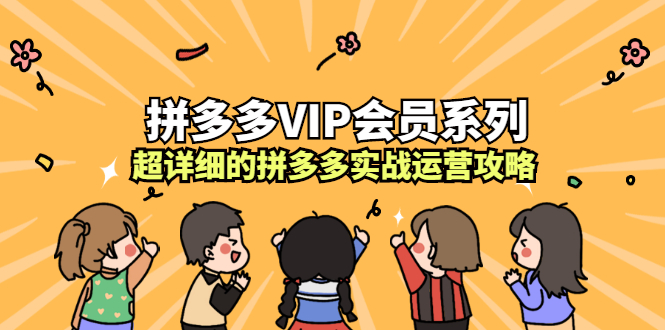 拼多多VIP会员系列，超详细的拼多多实战运营攻略小鳄启创-网创项目资源站-副业项目-创业项目-搞钱项目小鳄启创