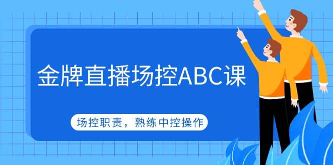 金牌直播场控ABC课，场控职责，熟练中控操作小鳄启创-网创项目资源站-副业项目-创业项目-搞钱项目小鳄启创