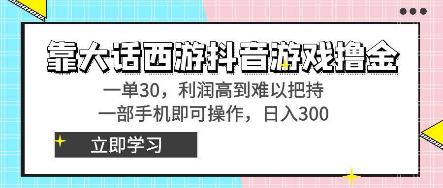 靠大话西游抖音游戏撸金，一单30，利润高到难以把持，一部手机即可操作小鳄启创-网创项目资源站-副业项目-创业项目-搞钱项目小鳄启创