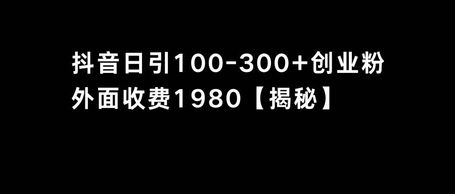 抖音引流创业粉单日100-300创业粉小鳄启创-网创项目资源站-副业项目-创业项目-搞钱项目小鳄启创