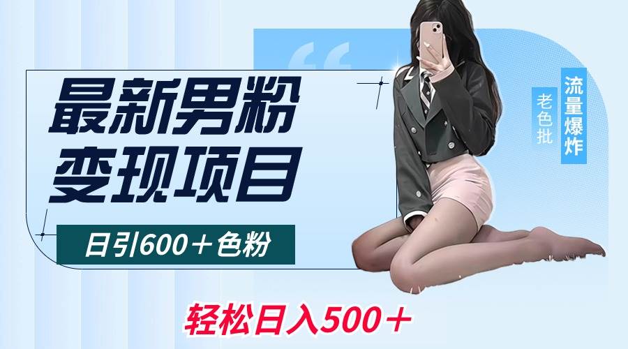 最新男粉变现项目，日引600＋色粉，全平台通用，轻松日入500＋小鳄启创-网创项目资源站-副业项目-创业项目-搞钱项目小鳄启创