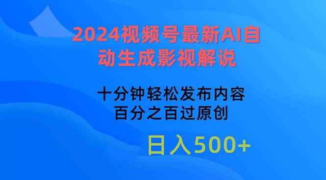 2024视频号最新AI自动生成影视解说，十分钟轻松发布内容，百分之百过原…小鳄启创-网创项目资源站-副业项目-创业项目-搞钱项目小鳄启创
