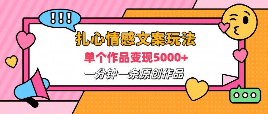 扎心情感文案玩法，单个作品变现6000+，一分钟一条原创作品，流量爆炸小鳄启创-网创项目资源站-副业项目-创业项目-搞钱项目小鳄启创