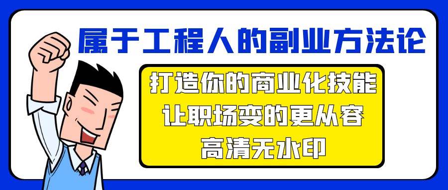 属于工程人-副业方法论，打造你的商业化技能，让职场变的更从容-高清无水印小鳄启创-网创项目资源站-副业项目-创业项目-搞钱项目小鳄启创
