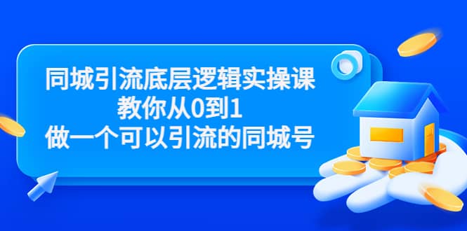 同城引流底层逻辑实操课，教你从0到1做一个可以引流的同城号（价值4980）小鳄启创-网创项目资源站-副业项目-创业项目-搞钱项目小鳄启创