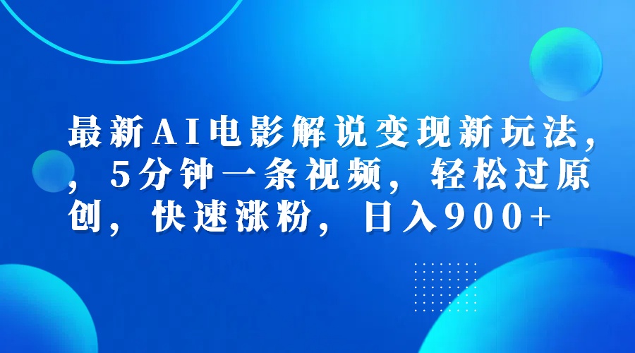 最新AI电影解说变现新玩法,，5分钟一条视频，轻松过原创，快速涨粉，日入900+小鳄启创-网创项目资源站-副业项目-创业项目-搞钱项目小鳄启创