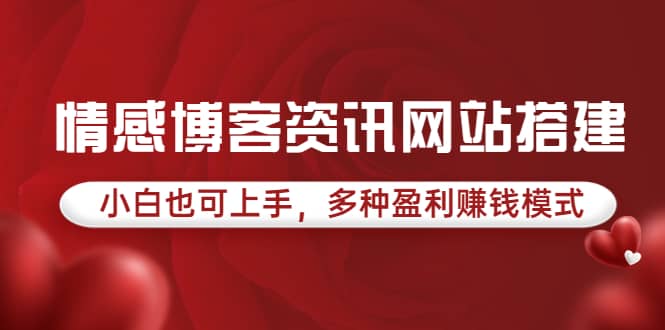 情感博客资讯网站搭建教学，小白也可上手，多种盈利赚钱模式（教程+源码）小鳄启创-网创项目资源站-副业项目-创业项目-搞钱项目小鳄启创