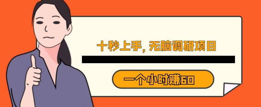 十秒钟上手，一个小时60元暴利无脑调研项目【揭秘】小鳄启创-网创项目资源站-副业项目-创业项目-搞钱项目小鳄启创