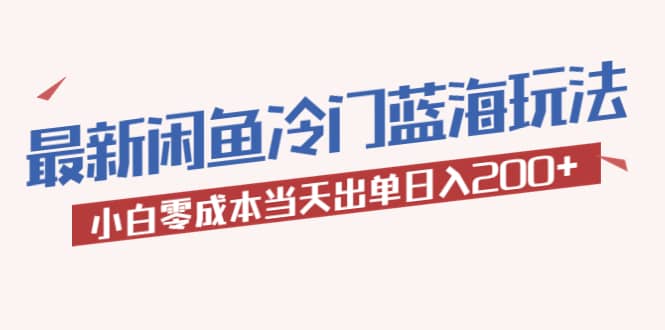 2023最新闲鱼冷门蓝海玩法，小白零成本当天出单日入200+小鳄启创-网创项目资源站-副业项目-创业项目-搞钱项目小鳄启创