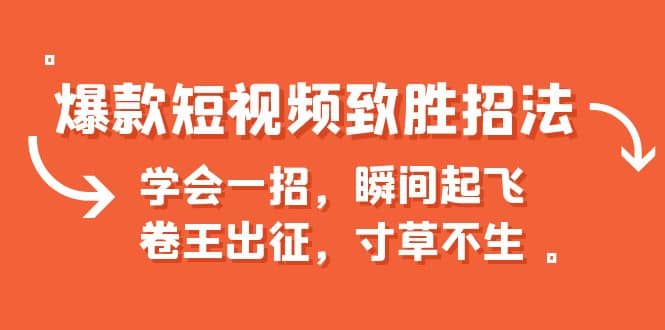 爆款短视频致胜招法，学会一招，瞬间起飞，卷王出征，寸草不生小鳄启创-网创项目资源站-副业项目-创业项目-搞钱项目小鳄启创