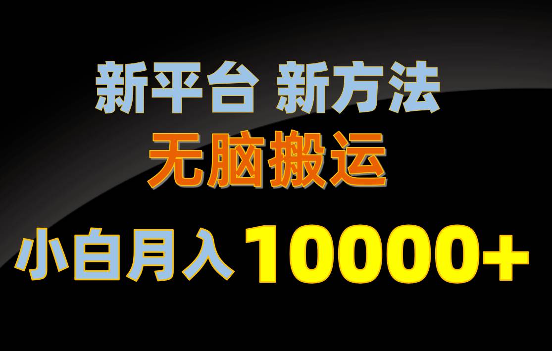 新平台新方法，无脑搬运，月赚10000+，小白轻松上手不动脑小鳄启创-网创项目资源站-副业项目-创业项目-搞钱项目小鳄启创