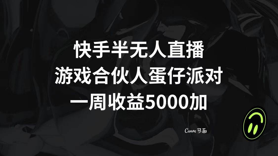 快手半无人直播，游戏合伙人蛋仔派对，一周收益5000+小鳄启创-网创项目资源站-副业项目-创业项目-搞钱项目小鳄启创