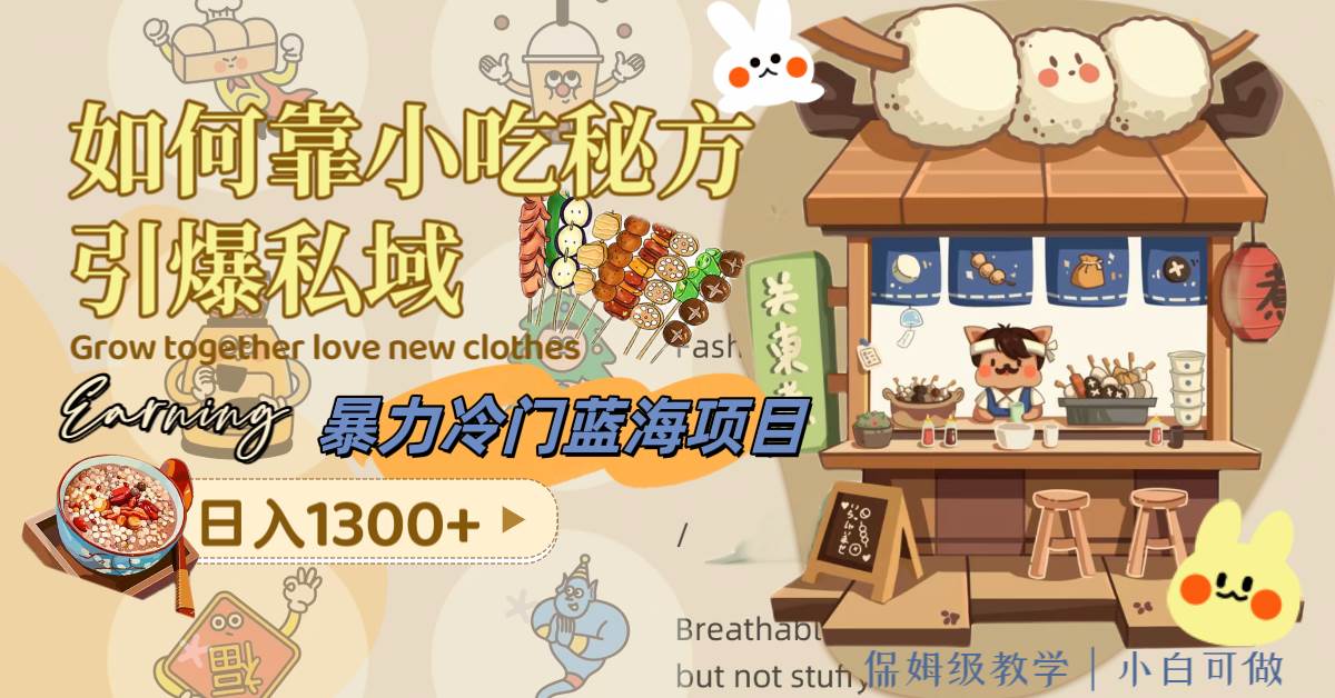 暴力冷门蓝海项目，如何靠小吃秘方引爆私域，日入1300+（附配方资源）小鳄启创-网创项目资源站-副业项目-创业项目-搞钱项目小鳄启创