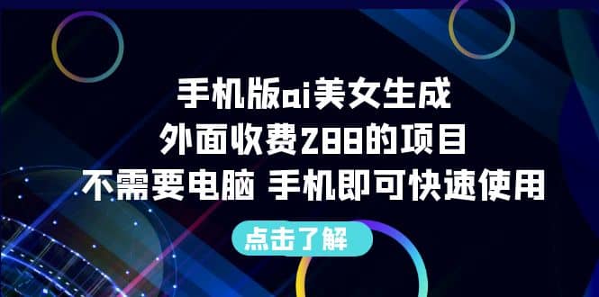 手机版ai美女生成-外面收费288的项目，不需要电脑，手机即可快速使用小鳄启创-网创项目资源站-副业项目-创业项目-搞钱项目小鳄启创