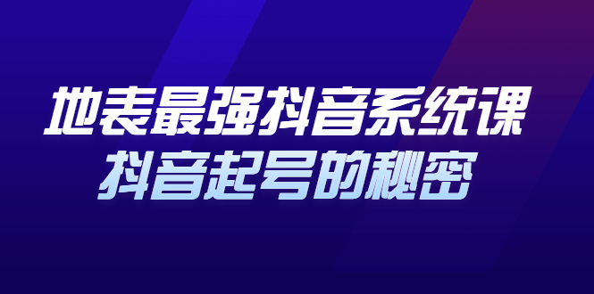 地表最强抖音系统课，抖音起号的秘密 价值398元小鳄启创-网创项目资源站-副业项目-创业项目-搞钱项目小鳄启创