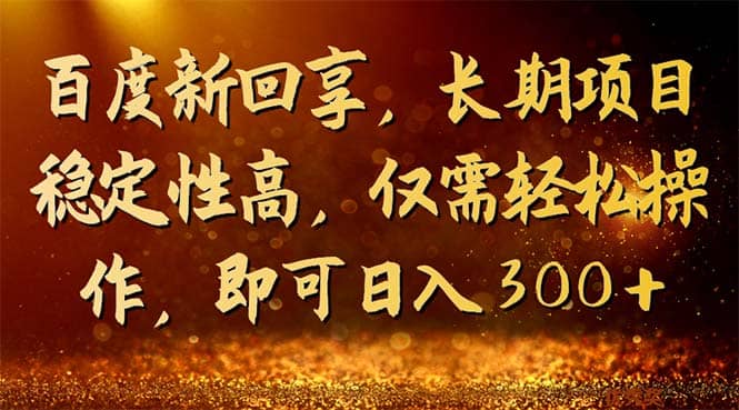 百度新回享，长期项目稳定性高，仅需轻松操作，即可日入300+小鳄启创-网创项目资源站-副业项目-创业项目-搞钱项目小鳄启创