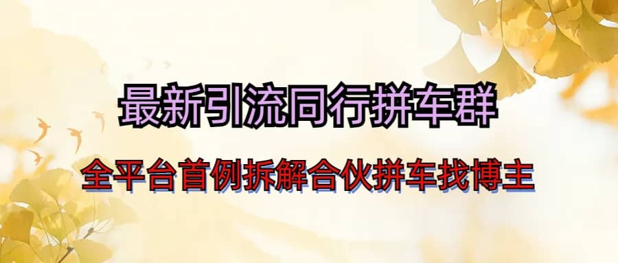 最新引流同行拼车群合伙拼车找博主日引百人新玩法小鳄启创-网创项目资源站-副业项目-创业项目-搞钱项目小鳄启创