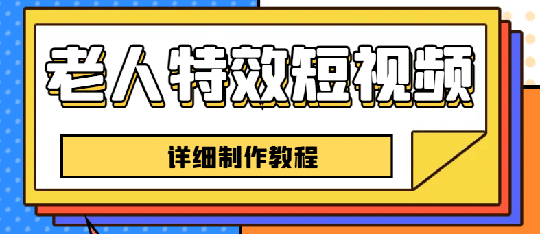 老人特效短视频创作教程，一个月涨粉5w粉丝秘诀 新手0基础学习【全套教程】小鳄启创-网创项目资源站-副业项目-创业项目-搞钱项目小鳄启创