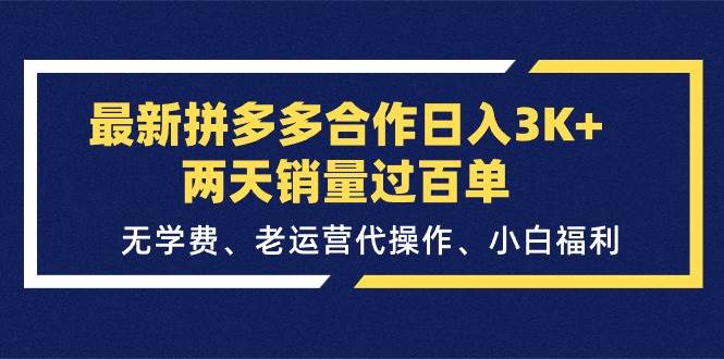 最新拼多多合作日入3K+两天销量过百单，无学费、老运营代操作、小白福利小鳄启创-网创项目资源站-副业项目-创业项目-搞钱项目小鳄启创