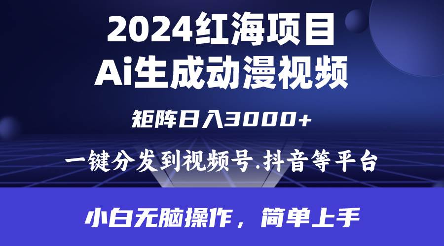 2024年红海项目.通过ai制作动漫视频.每天几分钟。日入3000+.小白无脑操…小鳄启创-网创项目资源站-副业项目-创业项目-搞钱项目小鳄启创