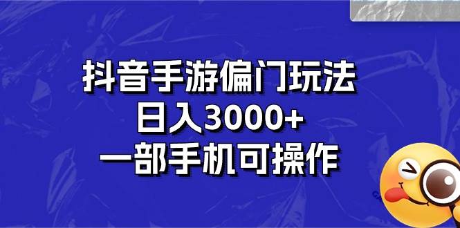 抖音手游偏门玩法，日入3000+，一部手机可操作小鳄启创-网创项目资源站-副业项目-创业项目-搞钱项目小鳄启创