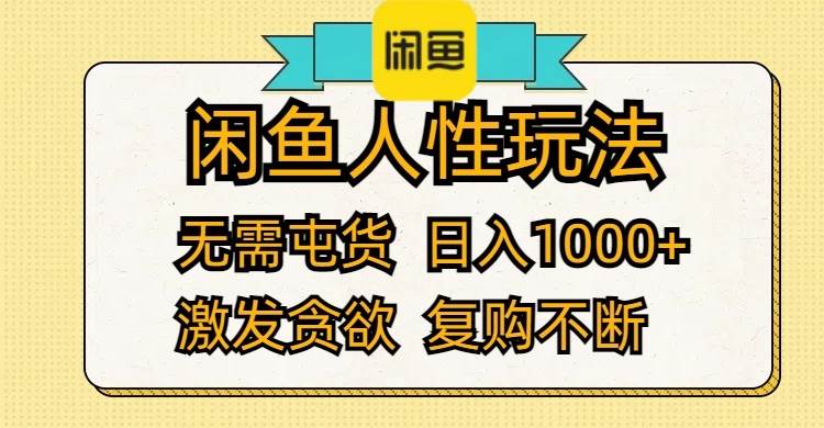 闲鱼人性玩法 无需屯货 日入1000+ 激发贪欲 复购不断小鳄启创-网创项目资源站-副业项目-创业项目-搞钱项目小鳄启创