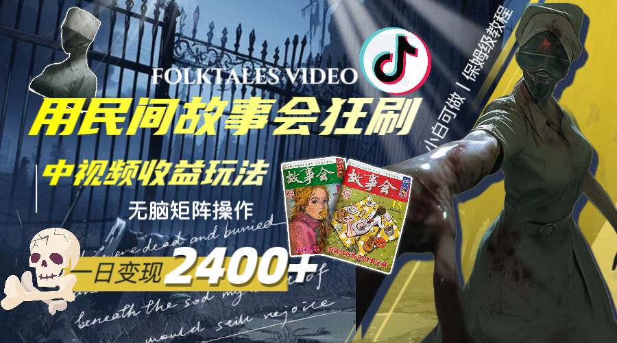 一天变现2400+，用民间故事会狂刷中视频播放收益玩法，无脑矩阵操作小鳄启创-网创项目资源站-副业项目-创业项目-搞钱项目小鳄启创