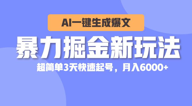 暴力掘金新玩法，AI一键生成爆文，超简单3天快速起号，月入6000+小鳄启创-网创项目资源站-副业项目-创业项目-搞钱项目小鳄启创