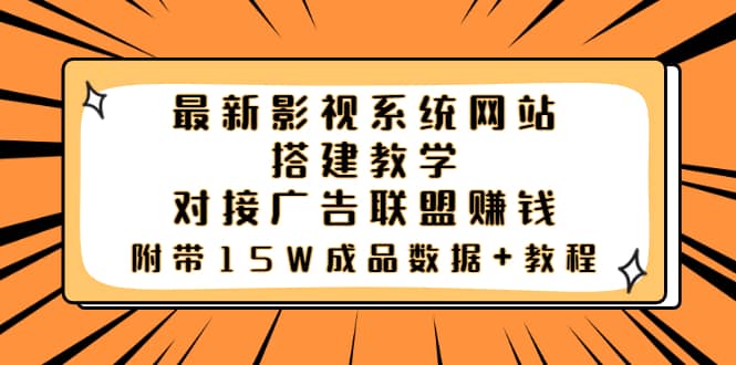 最新影视系统网站搭建教学，对接广告联盟赚钱，附带15W成品数据+教程小鳄启创-网创项目资源站-副业项目-创业项目-搞钱项目小鳄启创