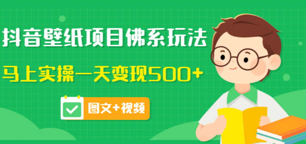 价值990元的抖音壁纸项目佛系玩法，马上实操一天变现500+（图文+视频）小鳄启创-网创项目资源站-副业项目-创业项目-搞钱项目小鳄启创