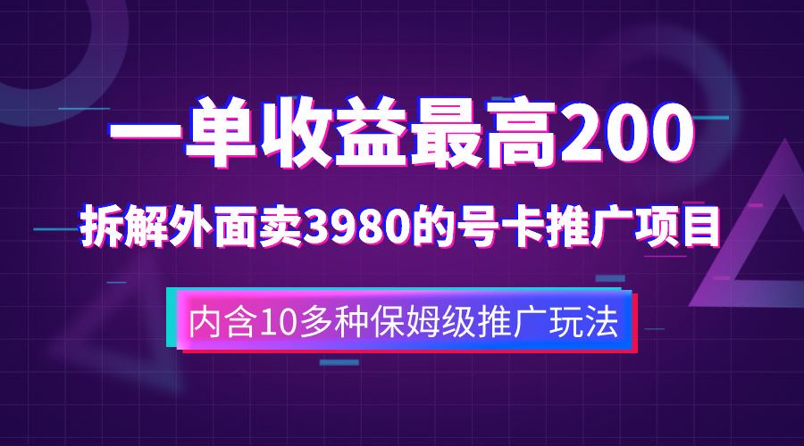 一单收益最高200，拆解外面卖3980的手机号卡推广项目（内含10多种保姆级推广玩法）小鳄启创-网创项目资源站-副业项目-创业项目-搞钱项目小鳄启创