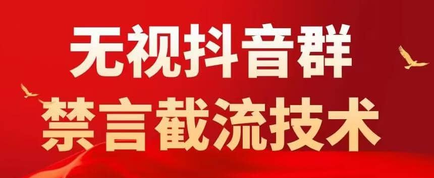 抖音粉丝群无视禁言截流技术，抖音黑科技，直接引流，0封号（教程+软件）小鳄启创-网创项目资源站-副业项目-创业项目-搞钱项目小鳄启创