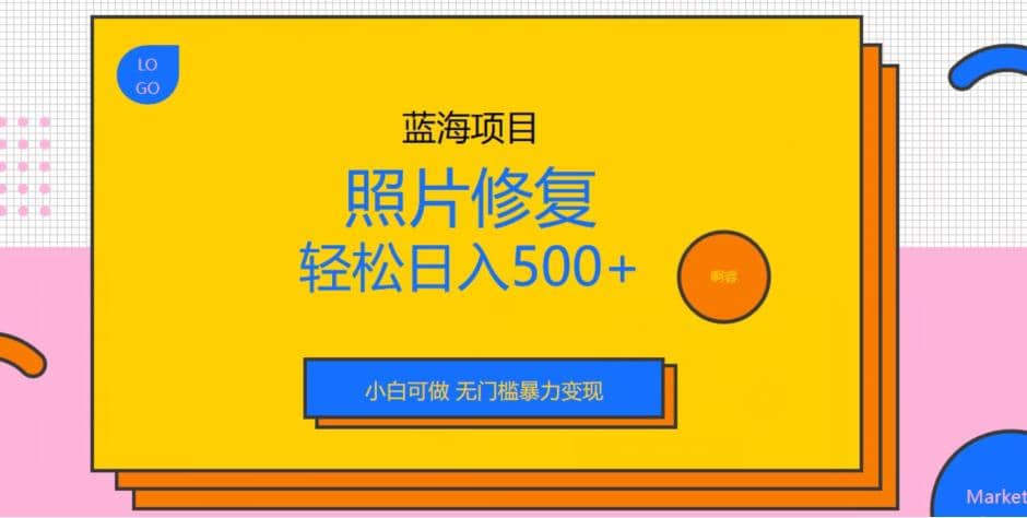 蓝海项目照片修复，轻松日入500+，小白可做无门槛暴力变现【揭秘】小鳄启创-网创项目资源站-副业项目-创业项目-搞钱项目小鳄启创